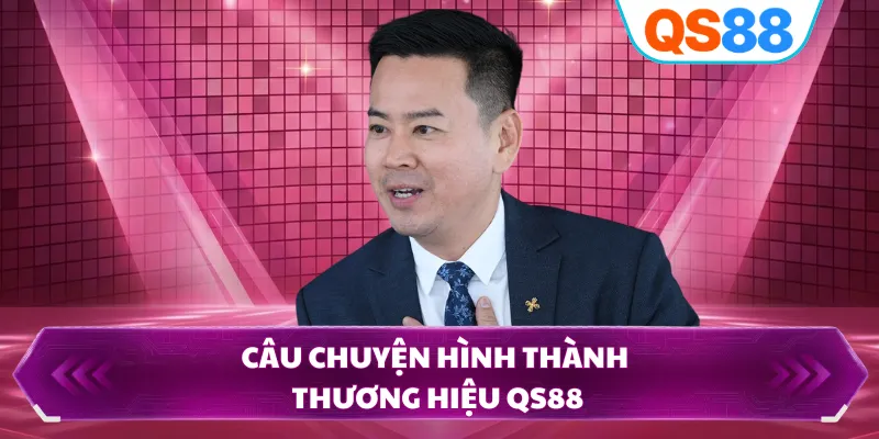 Câu chuyện hình thành thương hiệu QS88