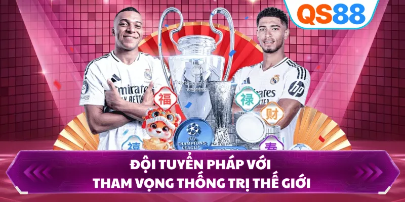 Đội tuyển Pháp với tham vọng thống trị thế giới