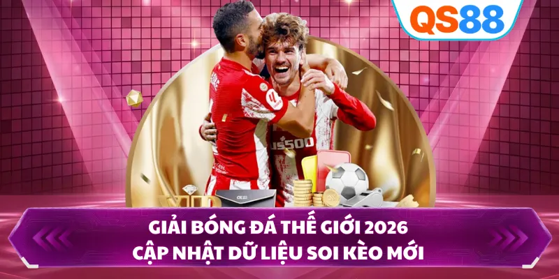 Giải Bóng Đá Thế Giới 2026 - Cập Nhật Dữ Liệu Soi Kèo Mới 