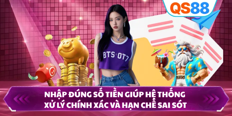 Nhập đúng số tiền giúp hệ thống xử lý chính xác và hạn chế sai sót