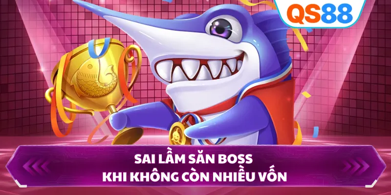 Sai lầm săn boss khi không còn nhiều vốn