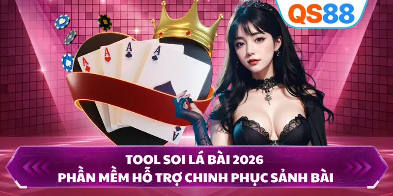 Tool Soi Lá Bài 2026 - Phần Mềm Hỗ Trợ Chinh Phục Sảnh Bài 