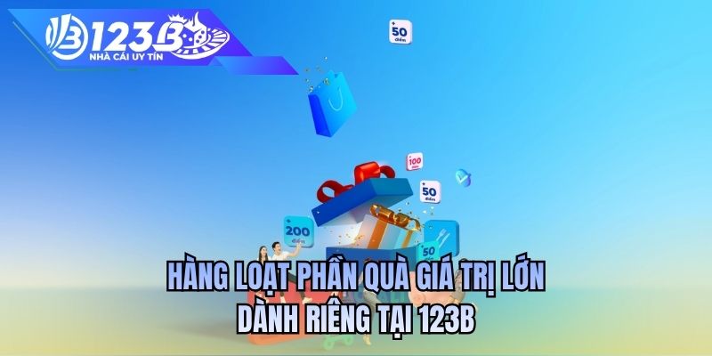 Hàng loạt phần quà giá trị lớn dành riêng tại 123B