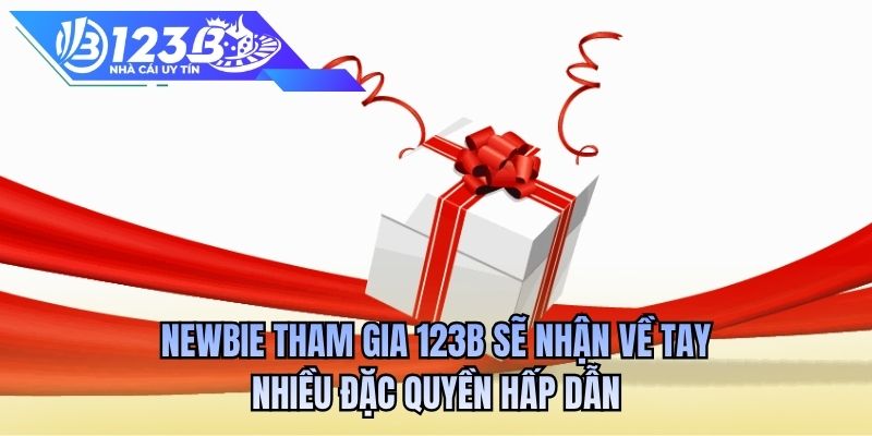 Newbie tham gia 123B sẽ nhận về tay nhiều đặc quyền hấp dẫn